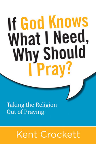 If God Knows What I Need, Why Should I Pray?: Taking the Religion Out of Praying (PDF/EPUB Version)