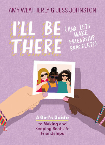 I'll Be There (And Let's Make Friendship Bracelets): A Girl's Guide to Making and Keeping Real-Life Friendships (PDF/EPUB Version)