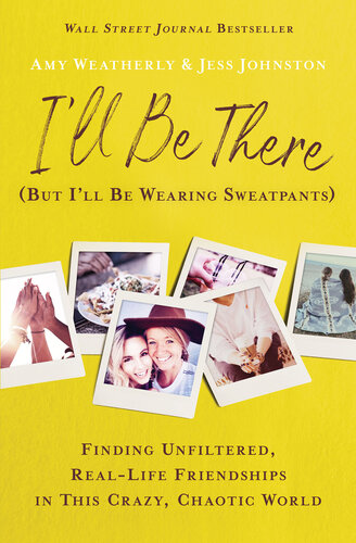 I'll Be There (But I'll Be Wearing Sweatpants): Finding Unfiltered, Real-Life Friendships in This Crazy, Chaotic World (PDF/EPUB Version)