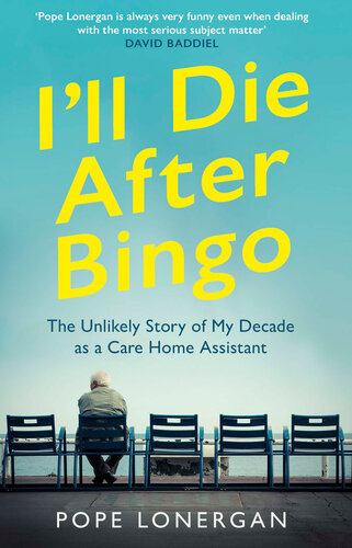 I'll Die After Bingo: The Unlikely Story of My Decade as a Care Home Assistant (PDF/EPUB Version)