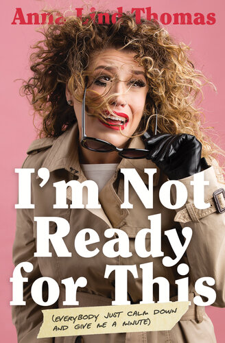 I'm Not Ready for This: Everybody Just Calm Down and Give Me a Minute (PDF/EPUB Version)