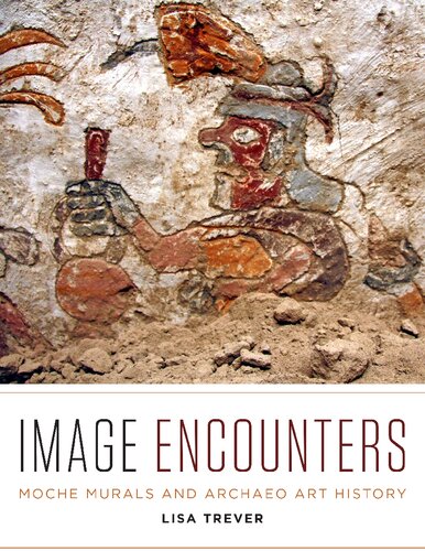 Image Encounters: Moche Murals and Archaeo Art History (PDF/EPUB Version)