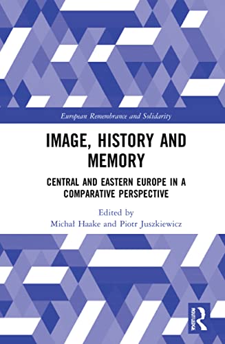 Image, History and Memory: Central and Eastern Europe in a Comparative Perspective (PDF/EPUB Version)