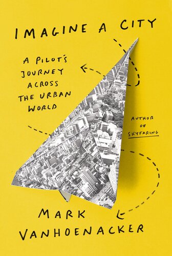 Imagine a City : A Pilot's Journey Across the Urban World (PDF/EPUB Version)