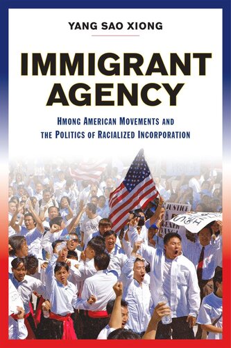 Immigrant Agency: Hmong American Movements and the Politics of Racialized Incorporation (PDF/EPUB Version)
