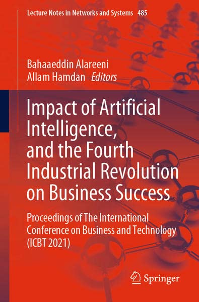Impact of Artificial Intelligence, and the Fourth Industrial Revolution on Business Success: Proceedings of The International Conference on Business ... (Lecture Notes in Networks and Systems, 485) (PDF/EPUB Version)