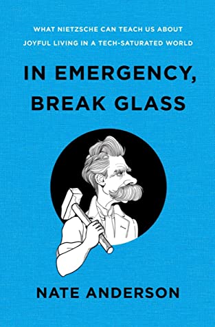 In Emergency, Break Glass: What Nietzsche Can Teach Us About Joyful Living in a Tech-Saturated World (PDF/EPUB Version)