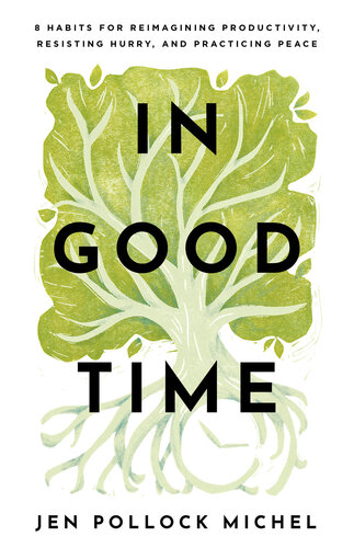 In Good Time: 8 Habits for Reimagining Productivity, Resisting Hurry, and Practicing Peace (PDF/EPUB Version)