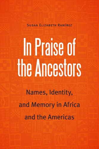 In Praise of the Ancestors: Names, Identity, and Memory in Africa and the Americas (PDF/EPUB Version)