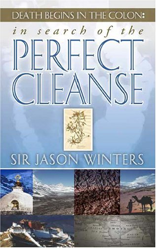 In Search of the Perfect Cleanse - DEATH BEGINS IN THE COLON: IN search of the PERFECT CLEANSE BY SIR JASON WINTERS (PDF/EPUB Version)