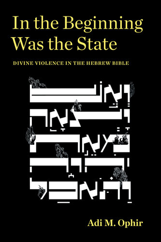 In the Beginning Was the State: Divine Violence in the Hebrew Bible (Idiom: Inventing Writing Theory) (PDF/EPUB Version)