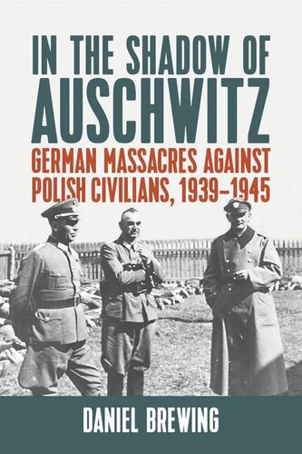 In the Shadow of Auschwitz: German Massacres against Polish Civilians, 1939–1945 (PDF/EPUB Version)