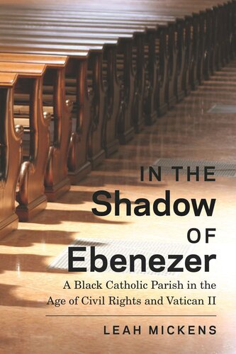 In the Shadow of Ebenezer: A Black Catholic Parish in the Age of Civil Rights and Vatican II (PDF/EPUB Version)
