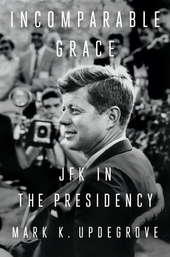 Incomparable Grace : JFK in the Presidency (PDF/EPUB Version)