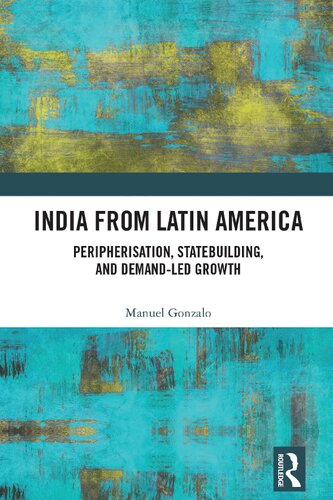 India from Latin America: Peripherisation, Statebuilding, and Demand-Led Growth (PDF/EPUB Version)