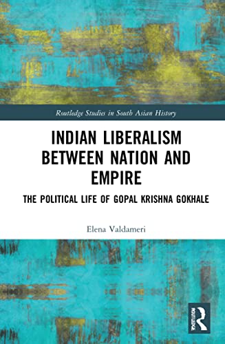 Indian Liberalism Between Nation and Empire: The Political Life of Gopal Krishna Gokhale (PDF/EPUB Version)