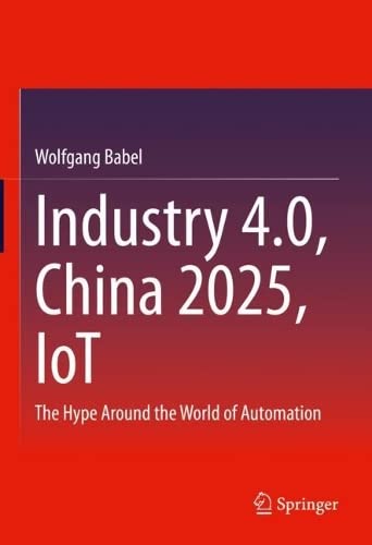 Industry 4.0, China 2025, IoT: The Hype Around the World of Automation (PDF/EPUB Version)