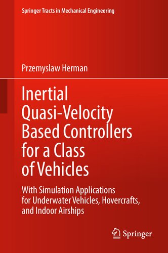 Inertial Quasi-Velocity Based Controllers for a Class of Vehicles: With Simulation Applications for Underwater Vehicles, Hovercrafts, and Indoor Airships (Springer Tracts in Mechanical Engineering) (PDF/EPUB Version)