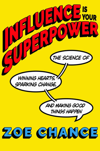 Influence is Your Superpower: The Science of Winning Hearts, Sparking Change, and Making Good Things Happen (PDF/EPUB Version)
