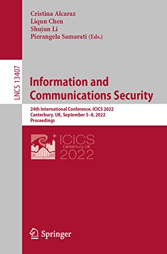 Information and Communications Security: 24th International Conference, ICICS 2022, Canterbury, UK, September 5–8, 2022, Proceedings (Lecture Notes in Computer Science, 13407) (PDF/EPUB Version)