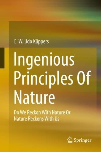 Ingenious Principles of Nature: Do We Reckon With Nature Or Nature Reckons With Us (PDF/EPUB Version)