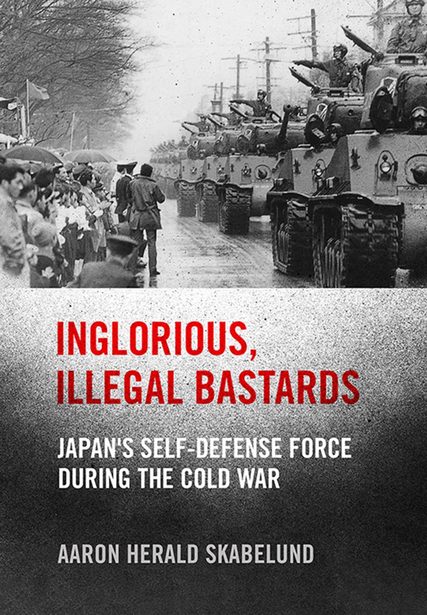 Inglorious, Illegal Bastards: Japan's Self-Defense Force during the Cold War (PDF/EPUB Version)