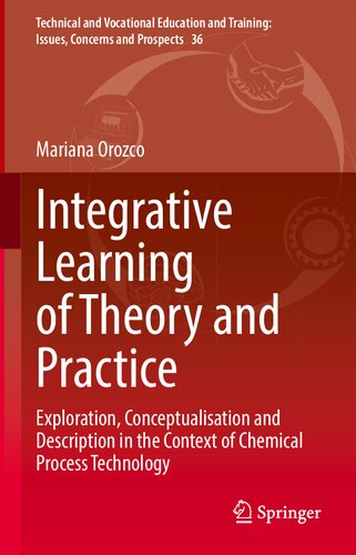 Integrative Learning of Theory and Practice: Exploration, Conceptualisation and Description in the Context of Chemical Process Technology (Technical ... Training: Issues, Concerns and Prospects, 36) (PDF/EPUB Version)