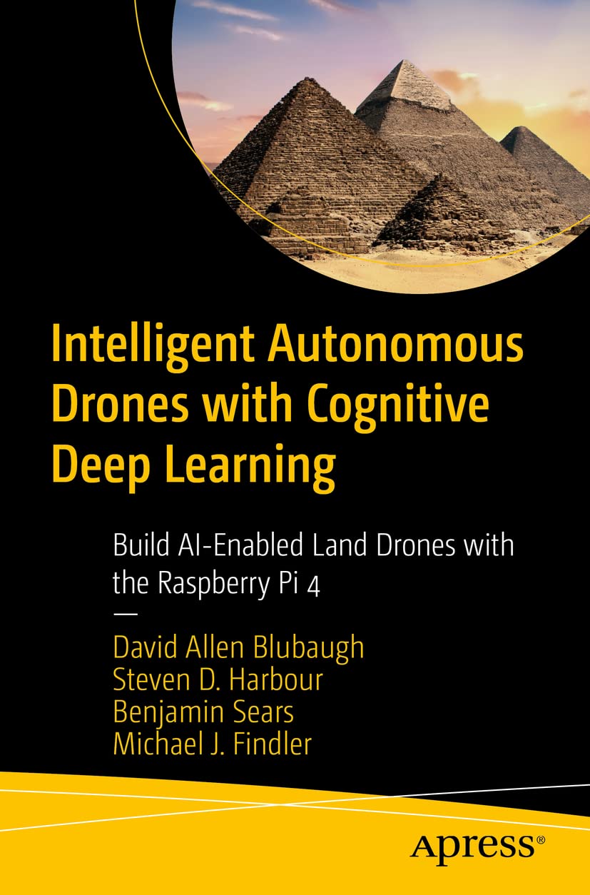 Intelligent Autonomous Drones with Cognitive Deep Learning: Build AI-Enabled Land Drones with the Raspberry Pi 4 (PDF/EPUB Version)