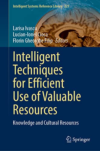 Intelligent Techniques for Efficient Use of Valuable Resources: Knowledge and Cultural Resources (Intelligent Systems Reference Library, 227) (PDF/EPUB Version)
