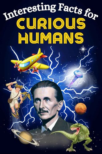 Interesting Facts for Curious Humans: Mind-Blowing, Random Facts About Science, Pop Culture, History, Human Accomplishments, Space Exploration, and Much More (PDF/EPUB Version)