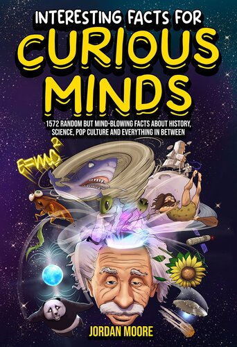 Interesting Facts for Curious Minds: 1572 Random but Mind-Blowing Facts About History, Science, Pop Culture and Everything in Between (PDF/EPUB Version)