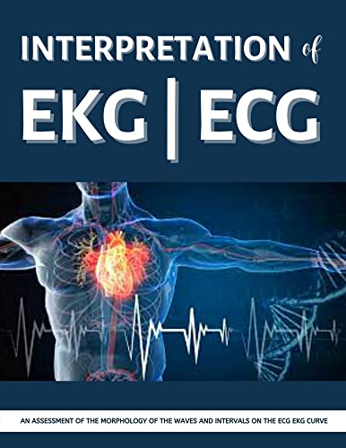 Interpretation of EKG | ECG: Illustrated Practical Guide For clinicians,interns,medical students or anyone in the health care profession to easily learn how To Read & Interpreting ECG EKG Strips (PDF/EPUB Version)