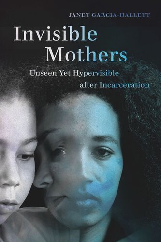 Invisible Mothers: Unseen Yet Hypervisible after Incarceration (PDF/EPUB Version)