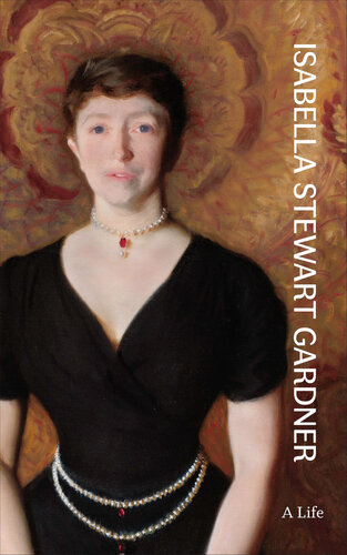 Isabella Stewart Gardner: A Life (PDF/EPUB Version)