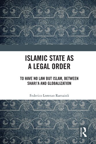Islamic State as a Legal Order: To Have No Law But Islam, Between Shari'a and Globalization (PDF/EPUB Version)