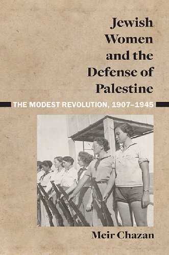 Jewish Women and the Defense of Palestine: The Modest Revolution, 1907-1945 (PDF/EPUB Version)