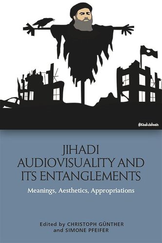 Jihadi Audiovisuality and its Entanglements: Meanings, Aesthetics, Appropriations (PDF/EPUB Version)