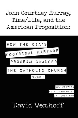 John Courtney Murray, Time/Life, and The American Proposition: How the CIA's Doctrinal Warfare Program Changed the Catholic Church - Volume I (PDF/EPUB Version)