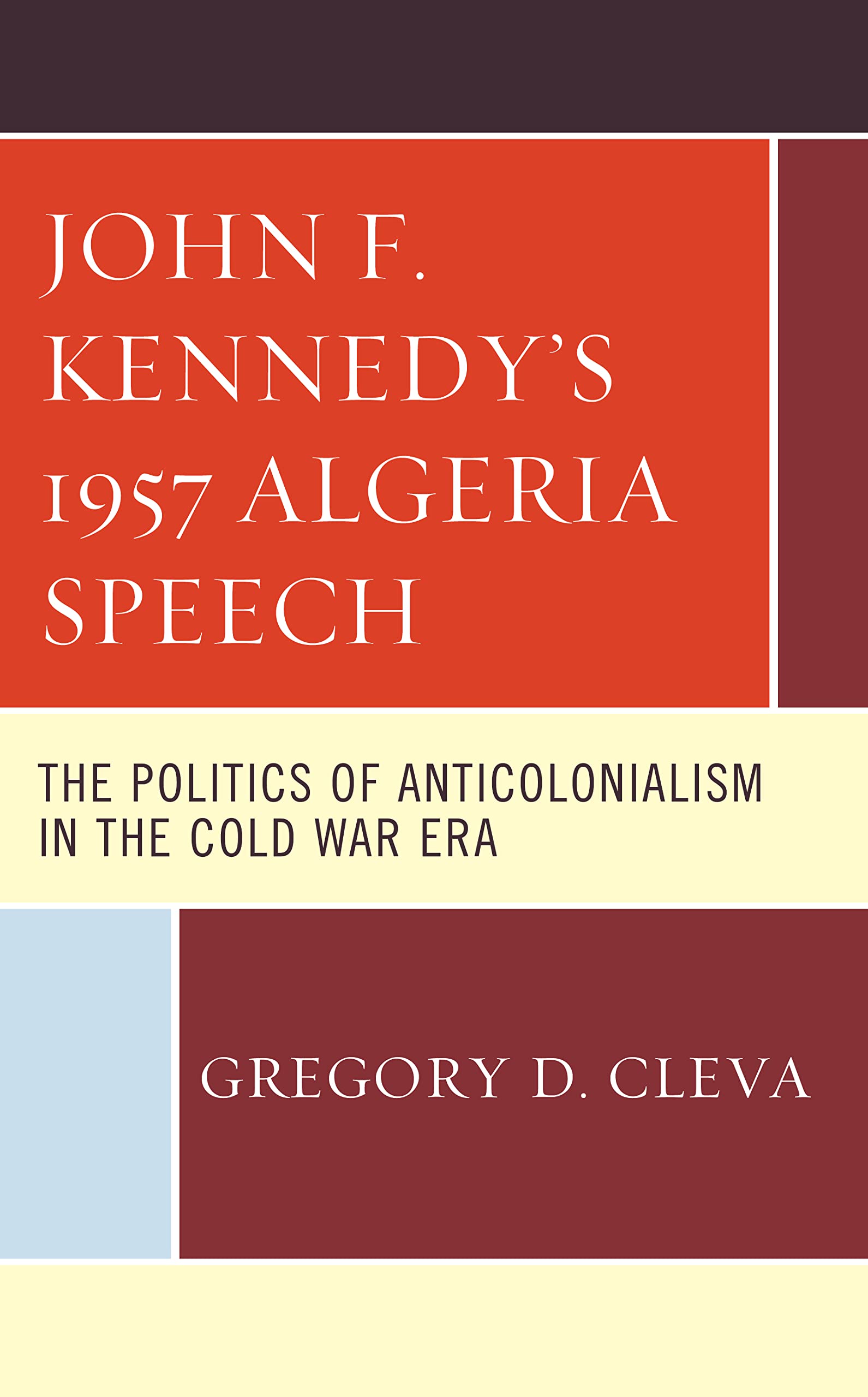 John F. Kennedy's 1957 Algeria Speech: The Politics of Anticolonialism in the Cold War Era (PDF/EPUB Version)