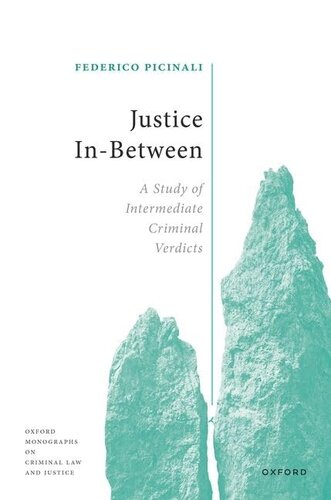 Justice In-Between: A Study of Intermediate Criminal Verdicts (Oxford Monographs on Criminal Law and Justice) (PDF/EPUB Version)