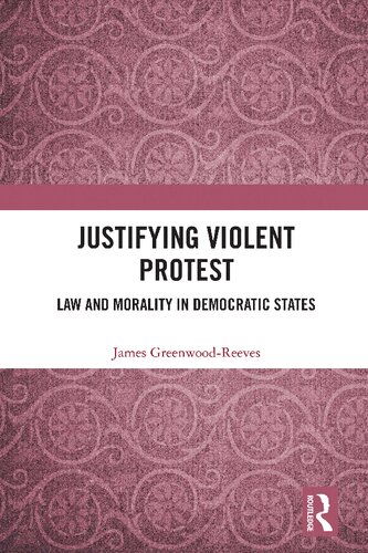 Justifying Violent Protest: Law and Morality in Democratic States (PDF/EPUB Version)