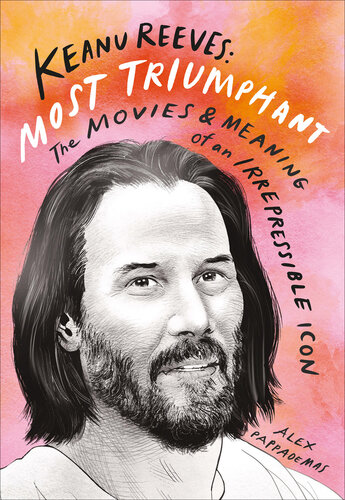 Keanu Reeves: Most Triumphant: The Movies and Meaning of an Irrepressible Icon (PDF/EPUB Version)