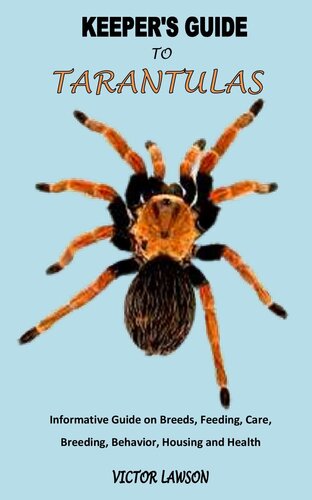 KEEPER'S GUIDE TO TARANTULAS : KEEPER'S GUIDE TO TARANTULAS: Informative Guide on Breeds, Feeding, Care, Breeding, Behavior, Housing and Health (PDF/EPUB Version)