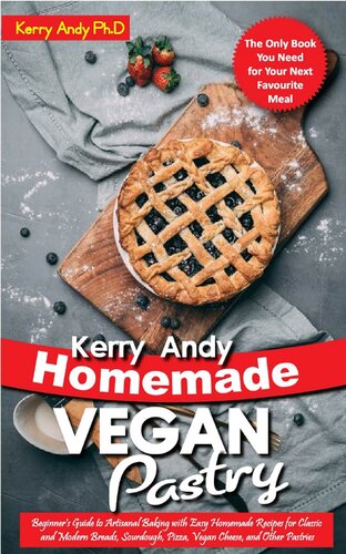 Kerry Andy Homemade Vegan Pastry: Beginner's Guide to Artisanal Baking with Easy Homemade Recipes for Classic and Modern Breads, Sourdough, Pizza, Vegan Cheese, and Other Pastries (PDF/EPUB Version)
