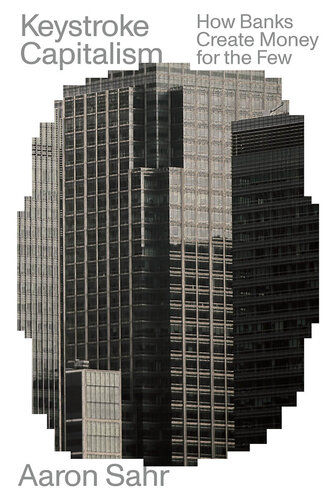 Keystroke Capitalism: How Banks Create Money for the Few (PDF/EPUB Version)