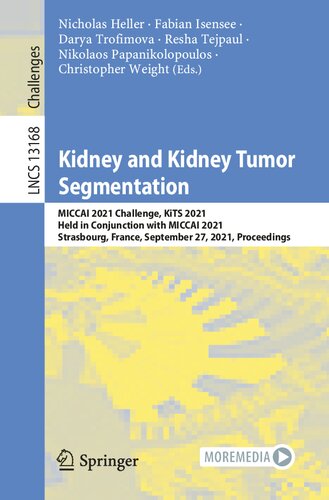 Kidney and Kidney Tumor Segmentation: MICCAI 2021 Challenge, KiTS 2021, Held in Conjunction with MICCAI 2021, Strasbourg, France, September 27, 2021, Proceedings (Lecture Notes in Computer Science) (PDF/EPUB Version)