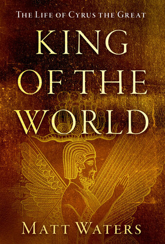 King of the World: The Life of Cyrus the Great (PDF/EPUB Version)