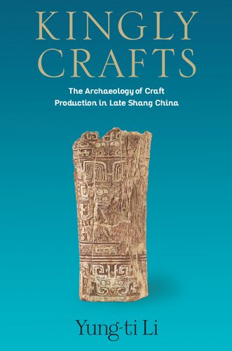 Kingly Crafts: The Archaeology of Craft Production in Late Shang China (PDF/EPUB Version)
