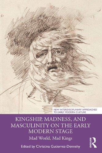 Kingship, Madness, and Masculinity on the Early Modern Stage: Mad World, Mad Kings (PDF/EPUB Version)