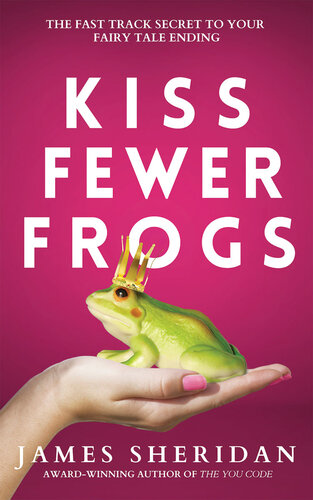 Kiss Fewer Frogs: The Fast Track Secret to Your Fairy Tale Ending (PDF/EPUB Version)
